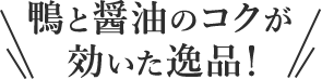 鴨と醤油のコクが効いた逸品！